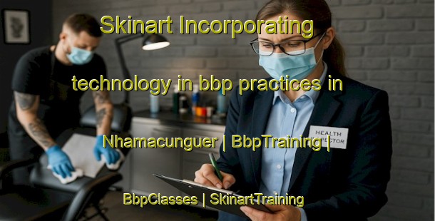 Skinart Incorporating technology in bbp practices in Nhamacunguer | BbpTraining | BbpClasses | SkinartTraining-Mozambique